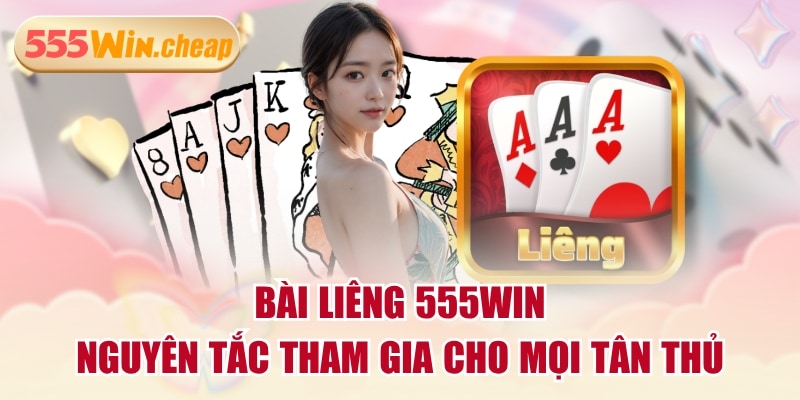 Bài Liêng 555WIN | Nguyên Tắc Tham Gia Cho Mọi Tân Thủ - Betvertex