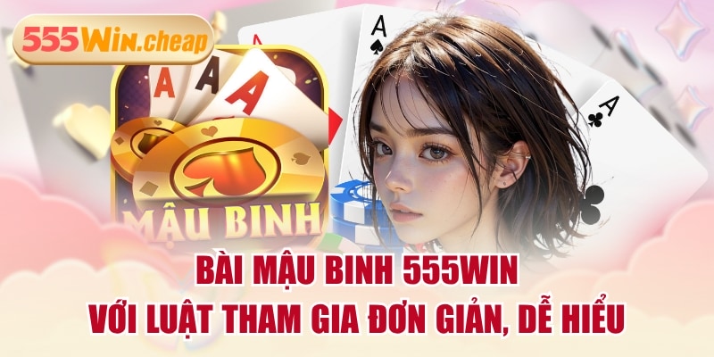 Bài Mậu Binh 555WIN Với Luật Tham Gia Đơn Giản, Dễ Hiểu - Betvertex