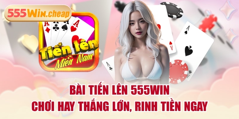 Bài Tiến Lên 555WIN - Chơi Hay Thắng Lớn, Rinh Tiền Ngay - Betvertex