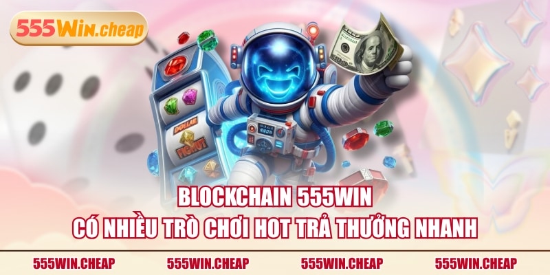Blockchain 555WIN Và Những Ưu Điểm Khách Hàng Yêu Thích - Betvertex