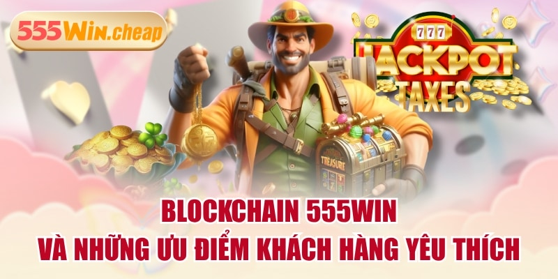 Blockchain 555WIN Và Những Ưu Điểm Khách Hàng Yêu Thích - Betvertex
