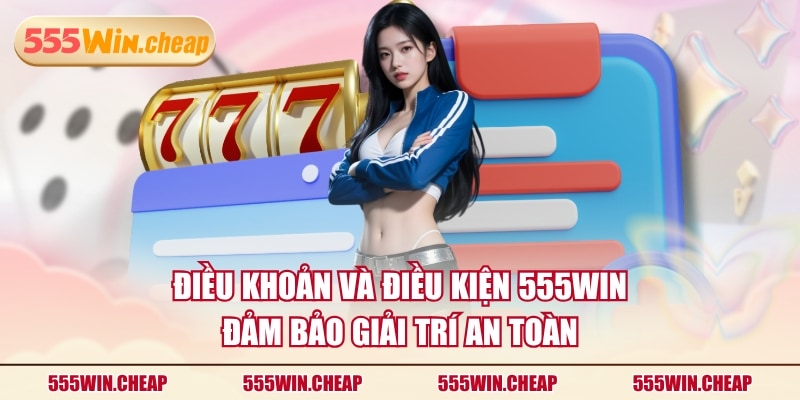 Điều Khoản Và Điều Kiện 555WIN Người Dùng Cần Nắm Rõ - Betvertex