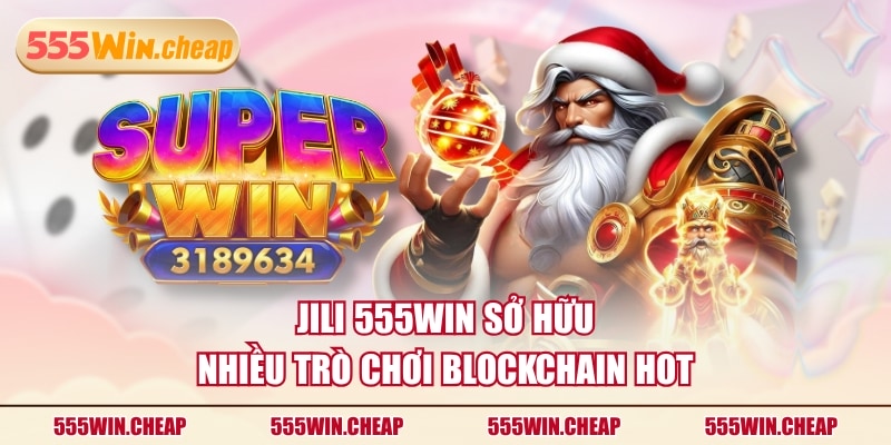 4 Game Blockchain JILI 555WIN Hot Bạn Nhất Định Phải Thử - Betvertex