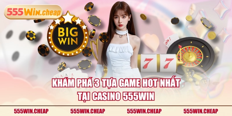 Trải Nghiệm Casino 555WIN Cùng 250 Bàn Cược Chất Lượng Cao - Betvertex