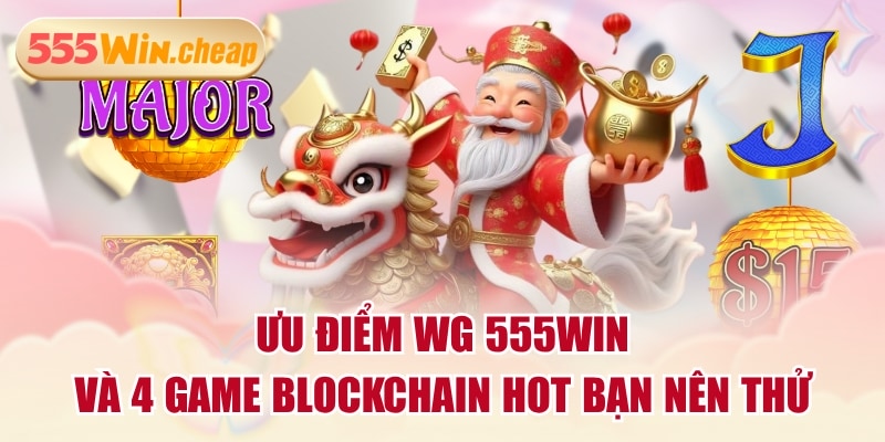 Ưu Điểm WG 555WIN Và 4 Game Blockchain Hot Bạn Nên Thử - Betvertex